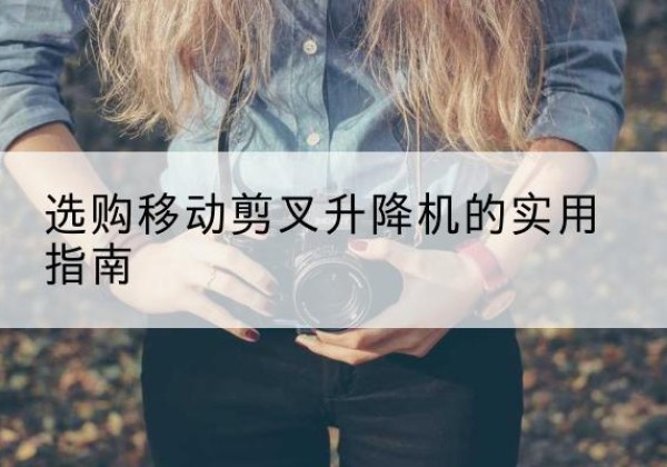 象山移动剪叉升降机怎么选-选购移动剪叉升降机的实用指南